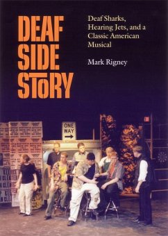 Deaf Side Story: Deaf Sharks, Hearing Jets, and a Classic American Musical - Rigney, Mark