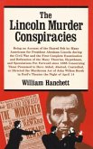 The Lincoln Murder Conspiracies: Being an Account of the Hatred Felt by Many Americans for President Abraham Lincoln During the Civil War and the Firs