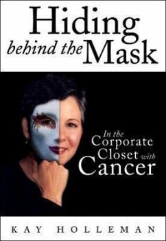 Hiding Behind the Mask: In the Corporate Closet with Cancer - Holleman, Kay