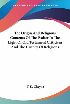 The Origin And Religious Contents Of The Psalter In The Light Of Old Testament Criticism And The History Of Religions