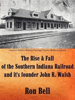 The Rise and Fall of the Southern Indiana Railroad and It's Founder John R. Walsh