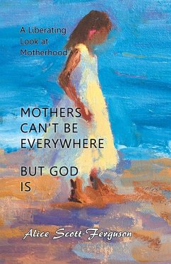 Mothers Can't Be Everywhere But God Is - Scott-Ferguson, Alice