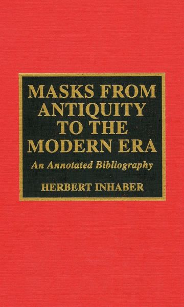 Masks from Antiquity to the Modern Era: An Annotated Bibliography - Inhaber, Herbert