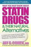 What You Must Know about Statin Drugs & Their Natural Alternatives: A Consumer's Guide to Safely Using Lipitor, Zocor, Mevacor, Crestor, Pravachol, or
