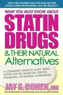 What You Must Know about Statin Drugs & Their Natural Alternatives: A Consumer's Guide to Safely Using Lipitor, Zocor, Mevacor, Crestor, Pravachol, or - Cohen, Jay S.