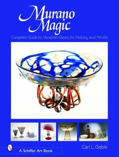 Murano Magic: Complete Guide to Venetian Glass, Its History and Artists - Gable, Carl I.