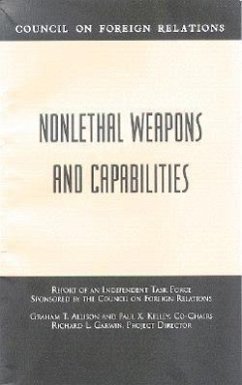 Nonlethal Weapons and Capabilities: Report of an Independent Task Force Sponsored by the Council on Foreign Relations - Allison, Graham T.; Kelley, Paul X.