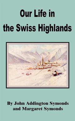 Our Life in the Swiss Highlands - Symonds, John Addington; Symonds, Margaret