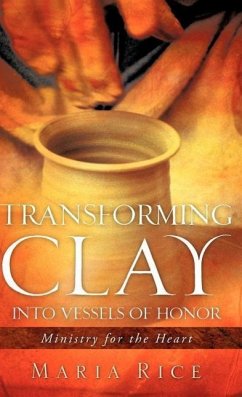 Transforming Clay into Vessels of Honor - Rice, Maria