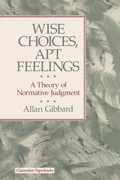 Wise Choices, Apt Feelings - A Theory of Normative Judgement - Gibbard, Allan (Professor of Philosophy