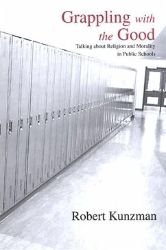 Grappling with the Good: Talking about Religion and Morality in Public Schools - Kunzman, Robert