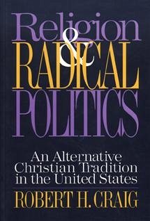 Religion and Radical Politics: An Alternative Christian Tradition in the United States - Craig, Robert