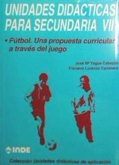 Fútbol 7 : una propuesta curricular a través del juego. Unidades didácticas para Secundaria - Flaviano, Lorenzo; Yagüe Cabezón, José María