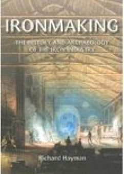 Ironmaking: A History and Archaeology of the Iron Industry - Hayman, Richard