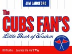 The Cubs Fan's Little Book of Wisdom: 101 Truths...Learned the Hard Way
