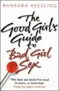 The Good Girl's Guide to Bad Girl Sex - Keesling, Barbara, Ph.D