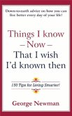 Things I Know Now That I Wish I'd Known Then: 150 Tips for Living Smarter