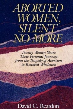 Aborted Women, Silent No More: Twenty Women Share Their Personal Journeys From the Tragedy of Abortion to Restored Wholeness - Reardon, David C. C.