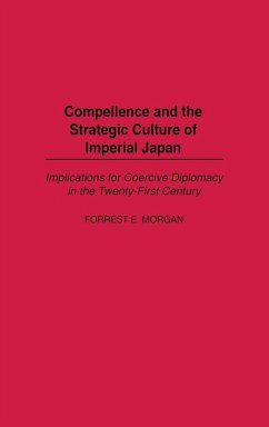 Compellence and the Strategic Culture of Imperial Japan - Morgan, Forrest E.