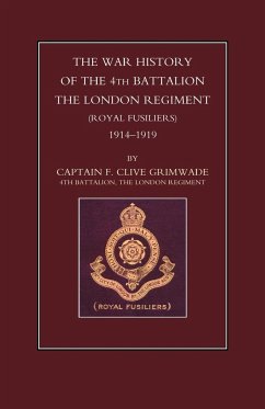 War History of the 4th Battalion the London Regiment (Royal Fusiliers). 1914-1919 - Grimwade, F. Clive; Capt F. Clive Grimwade