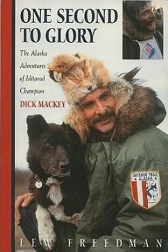 One Second to Glory: The Alaska Adventures of Iditarod Champion Dick Mackey - Freedman, Lew; Mackey, Dick