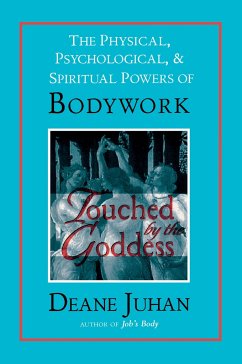 Touched by the Goddess: The Physical, Psychological, & Spiritual Powers of Bodywork - Juhan, Deane