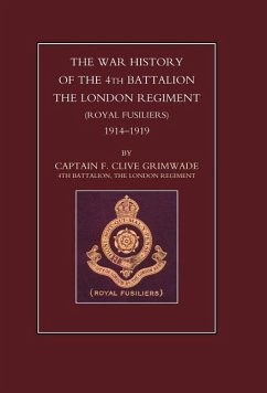 War History of the 4th Battalion the London Regiment (Royal Fusiliers). 1914-1919 - Grimwade, F. Clive; Capt F. Clive Grimwade