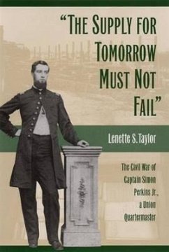 The Supply for Tomorrow Must Not Fail: The Civil War of Captain Simon Perkins Jr., Union Quartermaster - Taylor, Lenette