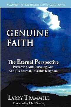 Volume 7: GENUINE FAITH--The Eternal Perspective: Perceiving And Pursuing God And His Eternal, Invisible Kingdom - Trammell, Larry Arthur