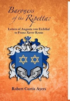 Baroness of the Ripetta: Letters of Augusta Von Eichthal to Franz Xaver Kraus - Ayers, Robert Curtis; Eichthal, Augusta von
