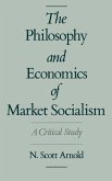 The Philosophy and Economics of Market Socialism