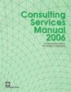 Consulting Services Manual 2006: A Comprehensive Guide to the Selection of Consultants at the World Bank - World Bank