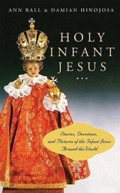 Holy Infant Jesus: Stories, Devotions, and Pictures of the Holy Child Around the World - Ball, Ann; Hinojosa, Damian