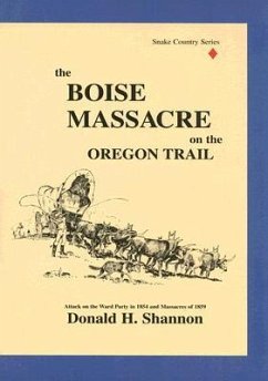 The Boise Massacre on the Oregon Trail: Attack on the Ward Party in 1854 and Massacres of 1859 - Shannon, Donald H.