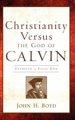 Christianity Versus the God of Calvin - Boyd, John H