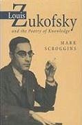 Louis Zukofsky and the Poetry of Knowledge - Scroggins, Mark