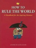 How to Rule the World: A Handbook for the Aspiring Dictator