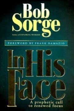 In His Face: A Prophetic Call to Renewed Focus - Sorge, Bob