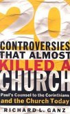 20 Controversies That Almost Killed a Church: Paul's Counsel to the Corinthians and the Church Today