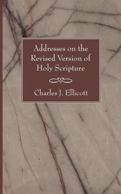 Addresses on the Revised Version of Holy Scripture - Ellicott, Charles J.