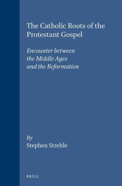 The Catholic Roots of the Protestant Gospel: Encounter Between the Middle Ages and the Reformation - Strehle, Stephen