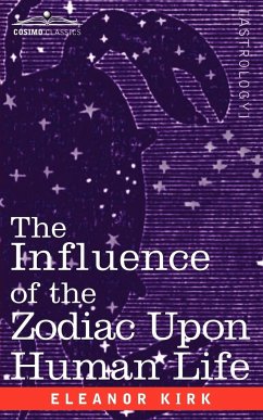 The Influence of the Zodiac Upon Human Life - Kirk, Eleanor