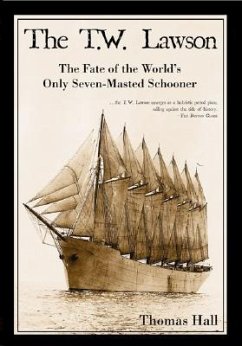 The T.W. Lawson: The Fate of the World's Only Seven-Masted Schooner - Hall, Thomas