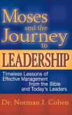 Moses and the Journey to Leadership: Timeless Lessons of Effective Management from the Bible and Today's Leaders