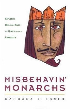 Misbehavin' Monarchs: Exploring Biblical Kings of Questionable Character - Essex, Barbara J.