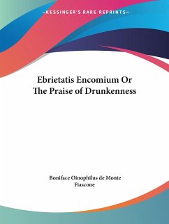 Ebrietatis Encomium Or The Praise of Drunkenness - Monte Fiascone, Boniface Oinophilus de