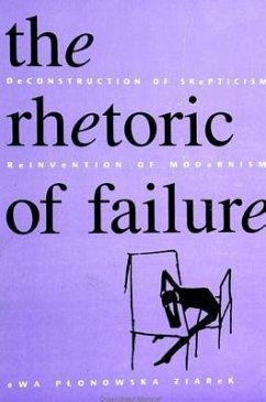 The Rhetoric of Failure: Deconstruction of Skepticism, Reinvention of Modernism - Ziarek, Ewa Plonowska