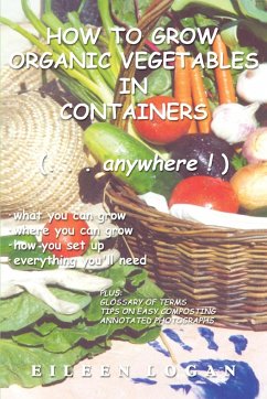 How to Grow Organic Vegetables in Containers ( Anywhere!) - Logan, Eileen M.