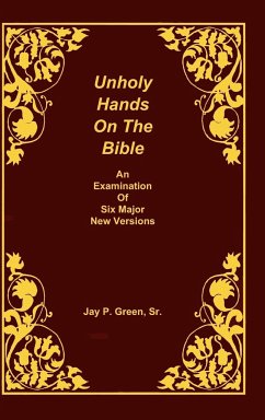 Unholy Hands on the Bible, an Examination of Six Major New Versions, Volume 2 of 3 Volumes - Green, Jay Patrick Sr.