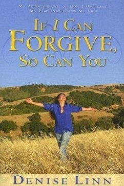 If I Can Forgive, So Can You: My Autobiography of How I Overcame My Past and Healed My Life (Revised) - Linn, Denise